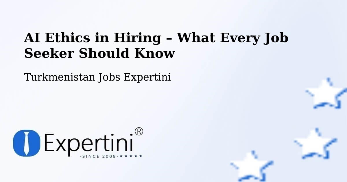 AI Ethics in Recruitment & Hiring – Tagta - Tagta, Turkmenistan Jobs Expertini